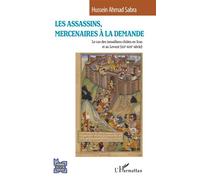Les Assassins, mercenaires à la demande Le cas des ismaéliens chiites en Iran et au Levant (XIIe-XIIIe siècle) - Hussein Ahmad Sabra - L'harmattan - broché - Essai