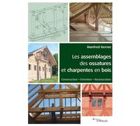 Les assemblages des ossatures et charpentes en bois Construction - Entretien - Restauration. - Manfred Gerner - Eyrolles - broché - Essai
