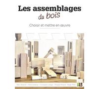 Les Assemblages Du Bois - Choisir Et Mettre En Oeuvre