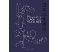 Les assemblages japonais pour le bois: L'art et les secrets de la menuiserie japonaise