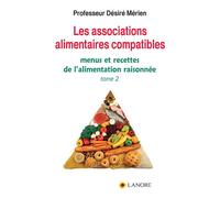 Les associations alimentaires compatibles Tome 2 - Menus et recettes de l'alimentation raisonnée - Désiré Mérien - Lanore - broché - Guide