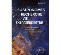 Les astronomes à la recherche de la vie extraterrestre Que savons-nous vraiment ? Comment fait-on ? Quelles découvertes nous attendent ? - Quentin Kral - Ellipses - broché - Essai