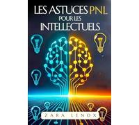 LES ASTUCES NLP POUR LES INTELLECTUELS: Comment aiguiser votre esprit et améliorer votre créativité en utilisant des techniques SIMPLES, même si vous pensez avoir tout essayé !