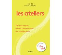 Les ateliers. 30 rencontres d'éveil spirituel avec les adolescents