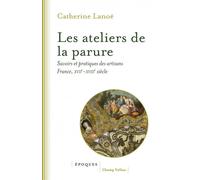 Les ateliers de la parure: Savoirs et pratiques des artisans en France, XVIIe-XVIIIe siècles