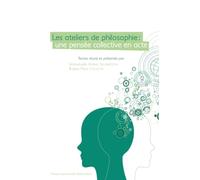 Les Ateliers de Philosophie. une Pensee Collective en Acte