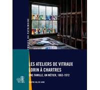 Les ateliers de vitraux Lorin à Chartres Une famille, un métier - Valérie Mauret-Cribelier - Lieux Dits - broché - Monographie