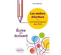 Les ateliers d'écriture ou comment progresser dans l'écrit. Écrire en écrivant. - Joanna Rajkumar - Ellipses - broché - Essai