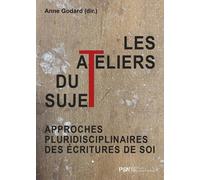 Les Ateliers Du Sujet - Approches Pluridisciplinaires Des Écritures De Soi