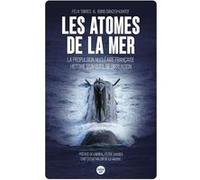 Les Atomes De La Mer - La Propulsion Nucléaire Française, Histoire D'un Outil De Dissuasion