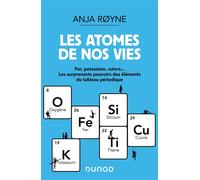 Les atomes de nos vies Fer, Potassium, Cuivre ..Les surprenants pouvoirs des éléments du tableau périodique - Anja Royne - Dunod - broché - Etude