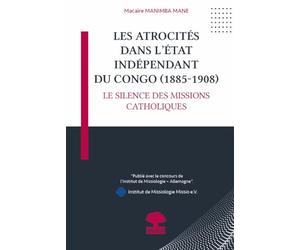 Les atrocités dans l'Etat Indépendant du Congo (1885-1908): Le silence des missions catholiques