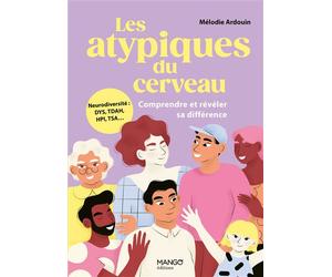 Les atypiques du cerveau - Comprendre et révéler sa différence Neurodiversité : DYS, TDAH, HPI, TSA... - Mélodie Ardouin - Mango - broché - Guide