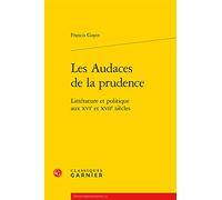 Les Audaces de la prudence: Littérature et politique aux XVIe et XVIIe siècles