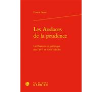 Les Audaces de la prudence Littérature et politique aux XVIe et XVIIe siècles - Francis Goyet - Classiques Garnier - relié - Etude