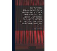 Les Auteurs Dramatiques Et La Comédie-Française A Paris Aux 17e Et 18e Siecles D'apres Des Documents Inédits Extraits Des Archives Du Théâtre-Français