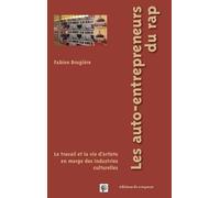 Les Auto-Entrepreneurs Du Rap - Le Travail Et La Vie D'artiste En Marge Des Industries Culturelles
