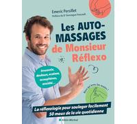 Les Auto-massages de monsieur Réflexo: La réflexologie pour soulager facilement 50 maux de la vie quotidienne