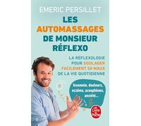 Les Auto-massages de Monsieur Réflexo: La Réflexologie pour soulager facilement 50 maux de la vie quotidienne
