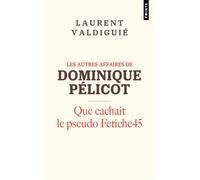Les autres affaires de Dominique Pélicot Que cachait le pseudo Fetiche45 - Laurent Valdiguié - Points - Poche - Récit