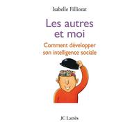 Les autres et moi Comment développer son intelligence sociale - Isabelle Filliozat - Lattes - broché - Guide