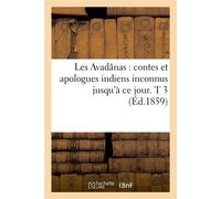 Les Avadânas : contes et apologues indiens inconnus jusqu'à ce jour. T 3 (Éd.1859) - Collectif - Hachette Bnf - broché - Livre