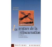 Les avatars de la réincarnation - Histoire de la transmigration, des traditions premières au nouvell Une histoire de la transmigration, des croyances primitives au paradigme moderne - Laurent Guyénot 