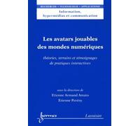Les Avatars Jouables Des Mondes Numériques - Théories, Terrains Et Témoignages De Pratiques Interactives