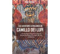 Les Aventures Africaines De Camillo Dei Lupi - L'extraordinaire Histoire D'un Maçon De Bergame Qui Découvrit Le Sceptre Des Rois Du Dahomey