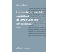 Les Aventures Coloniales Singulières De Simon Cheneau À Madagascar