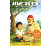 Les aventures d' Amir -Amir et les chemins de la foi - Tome 4: 11 histoires musulmanes pour enfants dès 7 ans - Foi, prière, patience et transmission des valeurs du cœur en famille