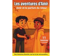 Les aventures d' Amir - Tome 3: Amir et le parfum du retour - 11 histoires musulmanes pour enfants : récits de foi, gratitude, famille et ... transmettre les valeurs du cœur dès 7 ans.