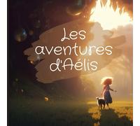Les aventures d'Aélis: Les aventures d'Aélis et Leya - Livre pour enfants - aventures et histoires extraordinaires