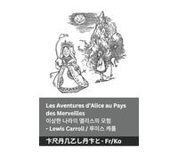 Les Aventures d'Alice au Pays des Merveilles / 이상한 나라의 앨리스의 모험: Tranzlaty Français 한국어
