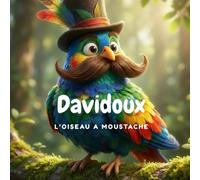 Les aventures de Davidoux: Un oiseau à moustache qui décide de réaliser ses rêves