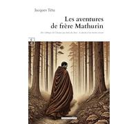 LES AVENTURES DE FRÈRE MATHURIN : DE L’ABBAYE DE CÎTEAUX AUX BOIS DU JURA - LE DESTIN D’UN MOINE ERRANT