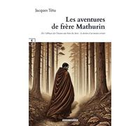 Les aventures de frère Mathurin De l'abbaye de Cîteaux aux bois du Jura, le destin d’un moine errant - Jacques Tétu - Complicites Eds - broché - Roman