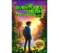 Les Aventures de Jean dans le Monde des Blocs: Volume 3: La suite des romans fantastiques pour pré-ados et ados sur le theme des jeux vidéo et des dernières consoles de jeux