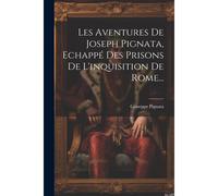 Les Aventures De Joseph Pignata, Echappé Des Prisons De L'inquisition De Rome...