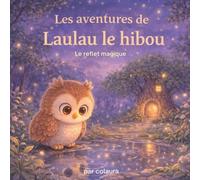 Les aventures de Laulau le hibou : Le reflet magique: Histoire illustrée pour enfants - Idéale pour le rituel du coucher