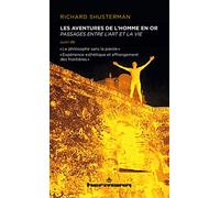 Les aventures de l'Homme en Or: Passages entre l'art et la vie. Suivi de "Le philosophe sans la parole" & "Expérience esthétique et
