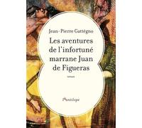 Les aventures de l'infortuné marrane Juan de Figueras - Jean-Pierre Gattégno - L'antilope - broché - Roman