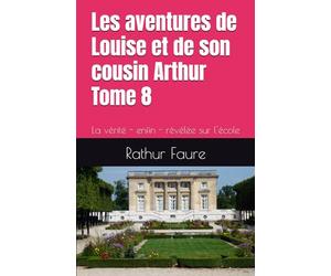 Les aventures de Louise et de son cousin Arthur - Tome 8: La vérité - enfin - révélée sur l'école