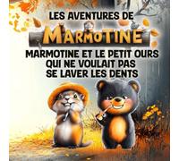 Les Aventures de MARMOTINE: MARMOTINE et le PETIT OURS qui ne voulait pas se laver les dents