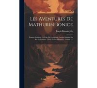 Les Aventures De Mathurin Bonice: Premier Habitant De L'isle De L'esclavage, Ancien Ministre Du Roi De Zansara: Tirées De Ses Mémoires, Volume 1...