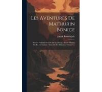 Les Aventures De Mathurin Bonice: Premier Habitant De L'isle De L'esclavage, Ancien Ministre Du Roi De Zansara: Tirées De Ses Mémoires, Volume 1...