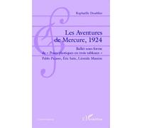 Les Aventures de Mercure, 1924 Ballet sous forme de "Poses plastiques en trois tableaux" Pablo Picasso, Éric Satie, Léonide Massine - Doublier Raphaelle - L'harmattan - broché - Roman