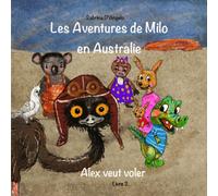 Les Aventures De Milo En Australie - Alex Veut Voler (French Edition)