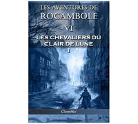 Les Aventures De Rocambole Vi - Les Chevaliers Du Clair De Lune I