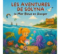 Les aventures de Solyna : La Mer Bleue en danger: Une aventure magique à l’Amanarre pour découvrir et protéger les océans et les animaux marins
